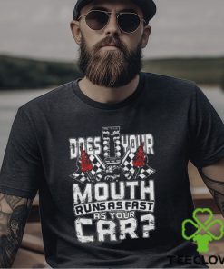 Official does your mouth runs as fast as your car 2024 shirt