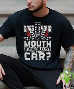 Official does your mouth runs as fast as your car 2024 shirt