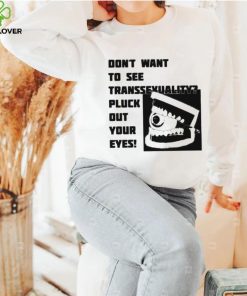 Official don’t want to see transsexuality pluck out your eyes shirt