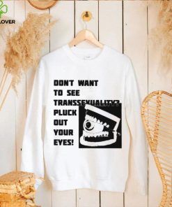 Official don’t want to see transsexuality pluck out your eyes shirt 2 Official don’t want to see transsexuality pluck out your eyes shirt