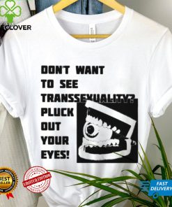 Official don’t want to see transsexuality pluck out your eyes shirt 3 Official don’t want to see transsexuality pluck out your eyes shirt