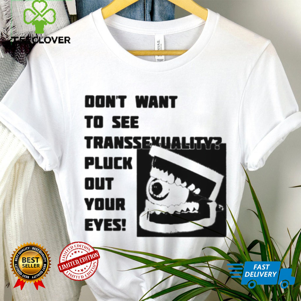 Official don’t want to see transsexuality pluck out your eyes shirt Official don’t want to see transsexuality pluck out your eyes shirt