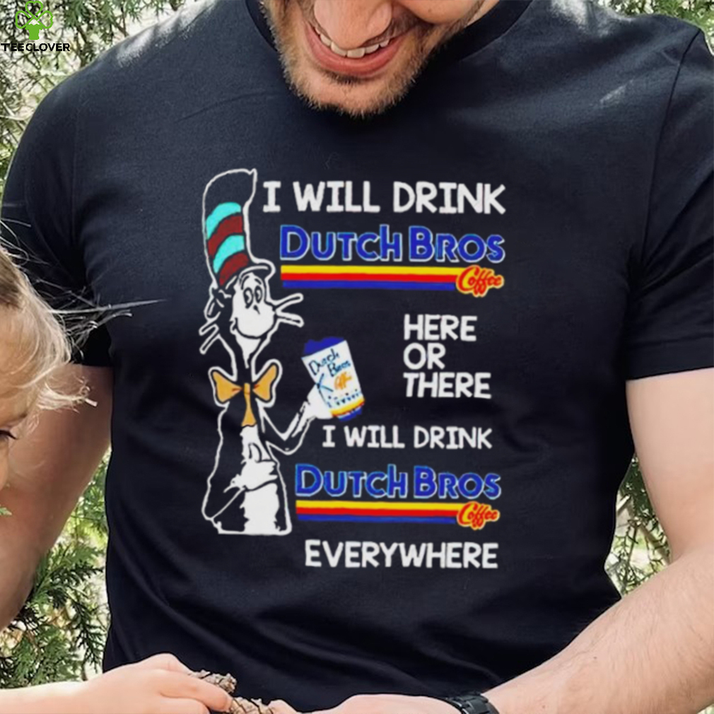 Official dr. Seuss i will drink dutch bros coffee shirt Official dr. Seuss i will drink dutch bros coffee shirt