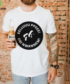 Official eelluuu Ppeee Obi Nwannem shirt 1 Official eelluuu Ppeee Obi Nwannem shirt