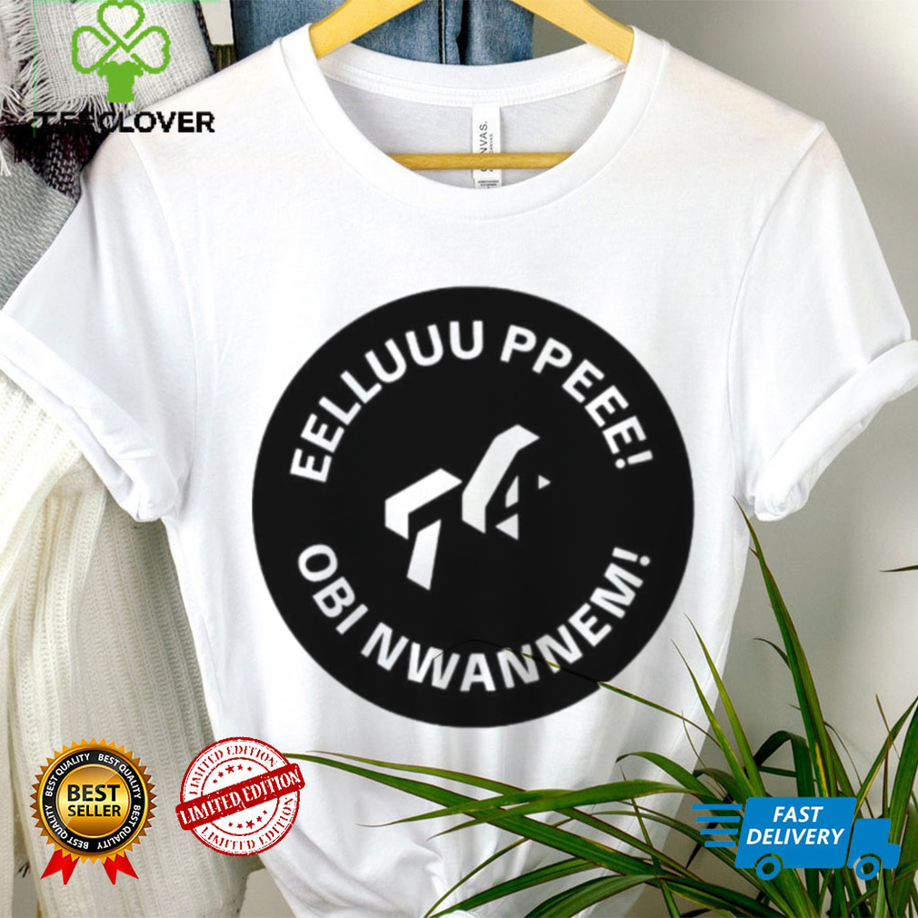 Official eelluuu Ppeee Obi Nwannem shirt Official eelluuu Ppeee Obi Nwannem shirt