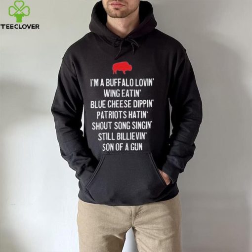 Official eric wood wearing I’m a buffalo lovin’ wing eatin’ blue chesse dippin’ Patriots hatin’ shout song singin’ still bilievin’ son of a gun hoodie, sweater, longsleeve, shirt v-neck, t-shirt