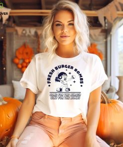 Official fresh Burger Bombs Come For The Burger Stay For The Bombs Shirt