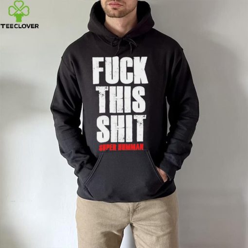Official fuck This Shit Super Humman Shirt