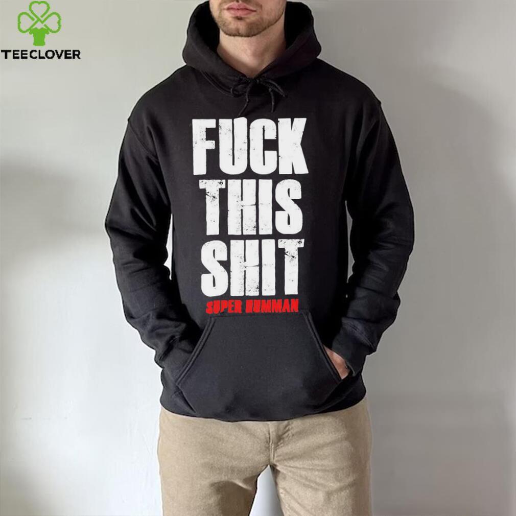Official fuck This Shit Super Humman Shirt Official fuck This Shit Super Humman Shirt