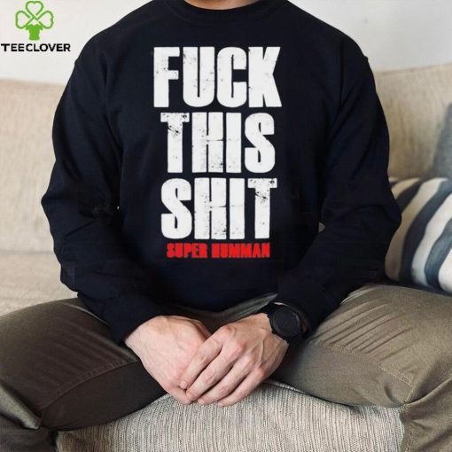Official fuck This Shit Super Humman Shirt