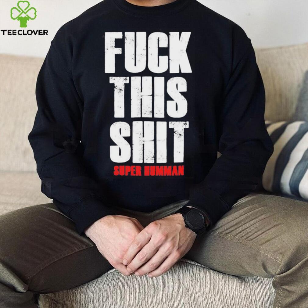 Official fuck This Shit Super Humman Shirt Official fuck This Shit Super Humman Shirt
