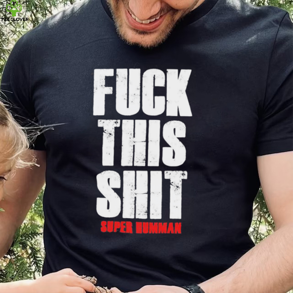 Official fuck This Shit Super Humman Shirt Official fuck This Shit Super Humman Shirt