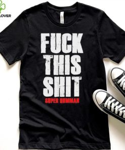 Official fuck This Shit Super Humman Shirt