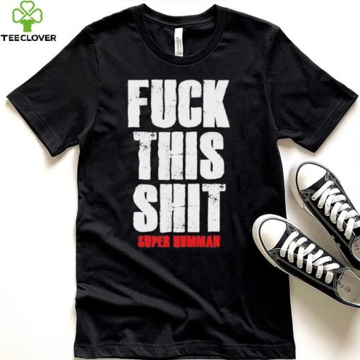 Official fuck This Shit Super Humman Shirt