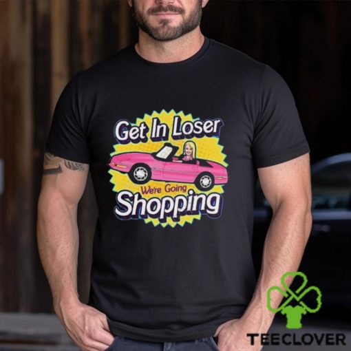 Official get In Loser We’re Going Shopping New hoodie, sweater, longsleeve, shirt v-neck, t-shirt