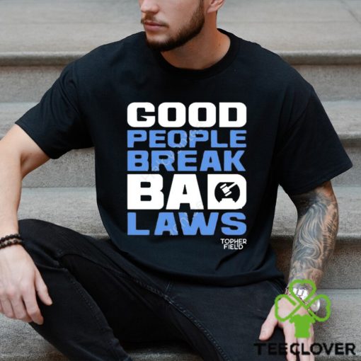 Official good people break bad laws topher field Shirt