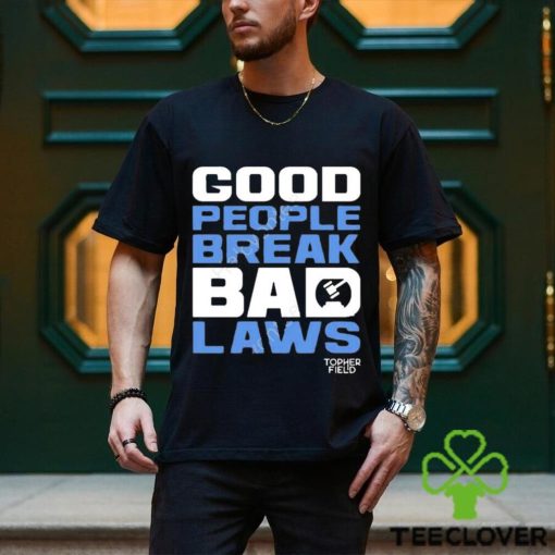 Official good people break bad laws topher field Shirt