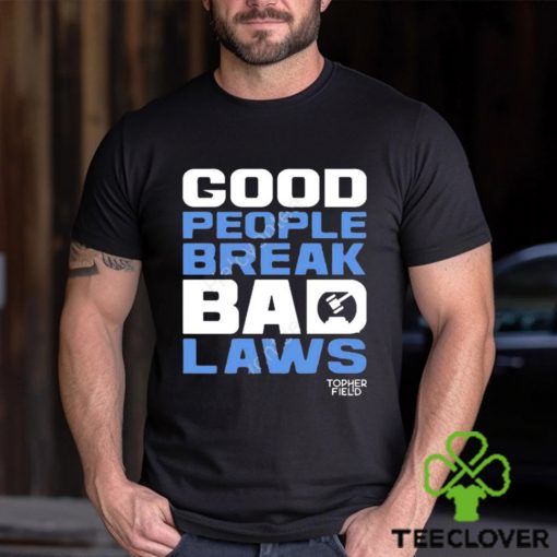 Official good people break bad laws topher field Shirt