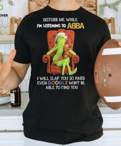 Official grinch Disturb Me While I’m Listening To Abba I Will Slap You T shirt