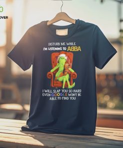 Official grinch Disturb Me While I’m Listening To Abba I Will Slap You T hoodie, sweater, longsleeve, shirt v-neck, t-shirt