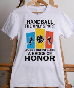 Official handball the only sport where bruises are a badge of honor shirt 1 Official handball the only sport where bruises are a badge of honor shirt