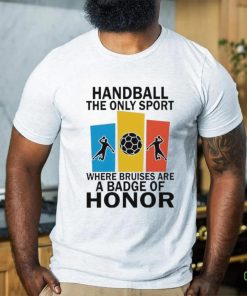 Official handball the only sport where bruises are a badge of honor shirt 3 Official handball the only sport where bruises are a badge of honor shirt