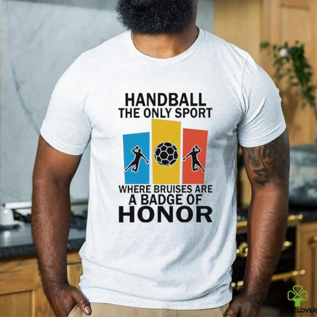 Official handball the only sport where bruises are a badge of honor shirt Official handball the only sport where bruises are a badge of honor shirt
