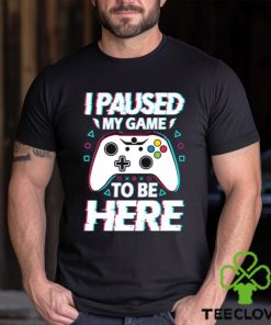 Official i Paused My Game To Be Here Video Game T Shirt