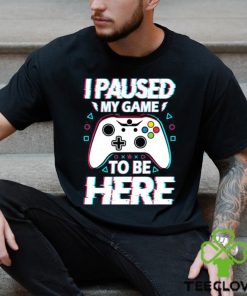 Official i Paused My Game To Be Here Video Game T Shirt