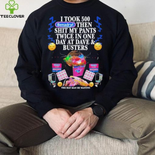 Official i Took 500 Benadryl Then Shit My Pants Twice In One Day At Dave & Busters Shirt