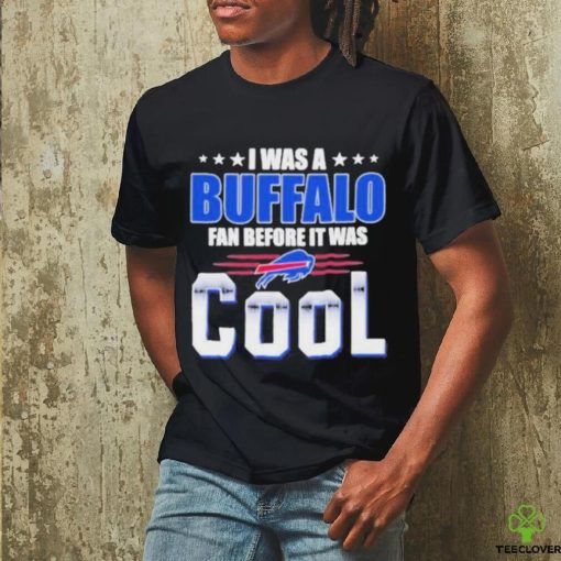 Official i Was A Buffalo Bills Fan Before It Was Cool T Shirt
