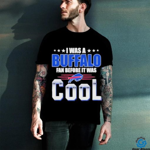 Official i Was A Buffalo Bills Fan Before It Was Cool T Shirt