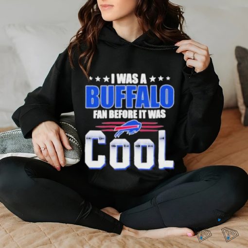 Official i Was A Buffalo Bills Fan Before It Was Cool T Shirt