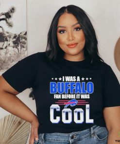 Official i Was A Buffalo Bills Fan Before It Was Cool T Shirt
