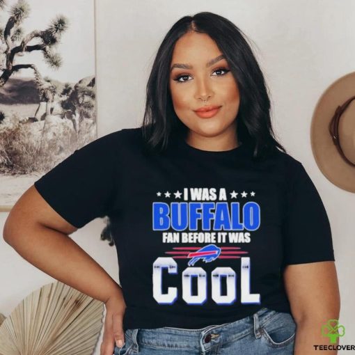Official i Was A Buffalo Bills Fan Before It Was Cool T Shirt