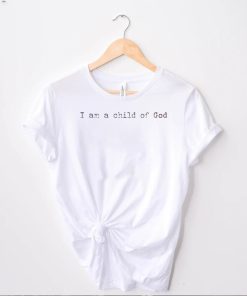 Official i am a child of god hoodie, sweater, longsleeve, shirt v-neck, t-shirt