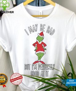Official i may be bad but I'm perfectly good at it grinch parody Christmas shirt 2 Official i may be bad but I'm perfectly good at it grinch parody Christmas shirt