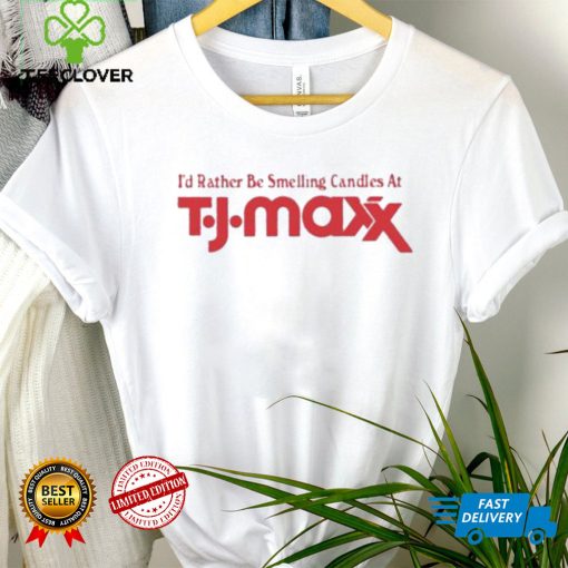 Official i’d Rather Be Smelling Candles At T.J. Maxx shirt