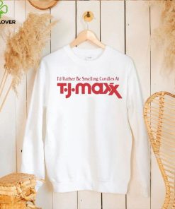Official i’d Rather Be Smelling Candles At T.J. Maxx shirt