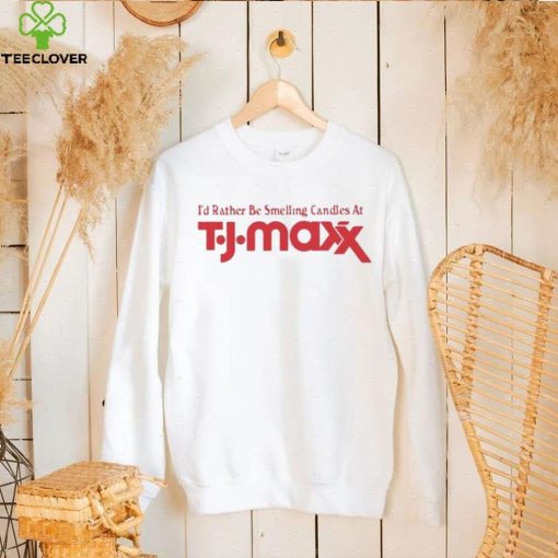 Official i’d Rather Be Smelling Candles At T.J. Maxx shirt