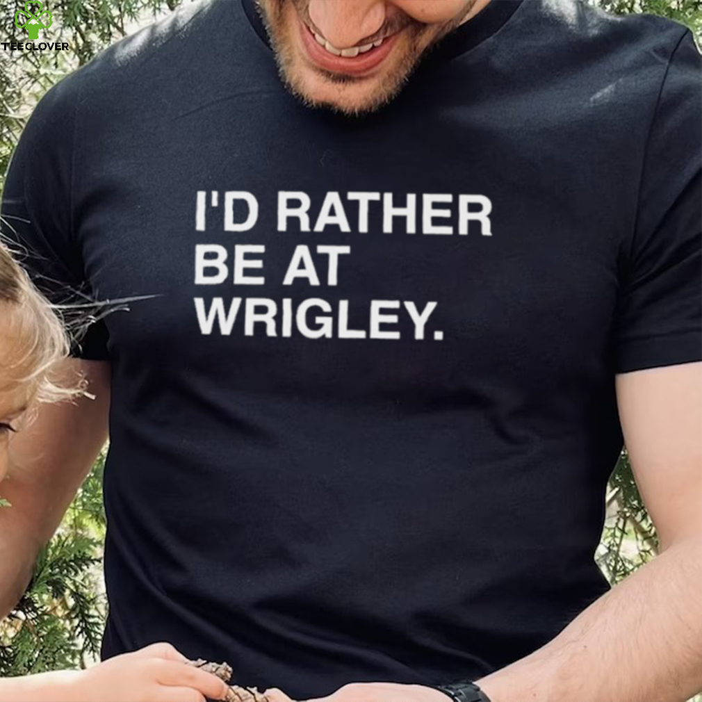 Official i’d rather be at wrigley T shirt Official i’d rather be at wrigley T shirt