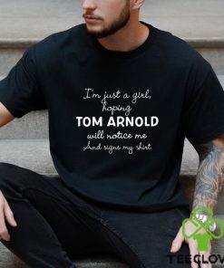 Official im Just A Girl Hoping Tom Arnold Will Notice Me And Signs My Shirt