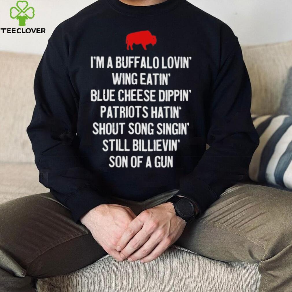 Official i’m a Buffalo lovin’ wing eatin’ blue chesse dippin’ patriots hatin’ shout song singin’ still bilievin’ son of a gun shirt Official i’m a Buffalo lovin’ wing eatin’ blue chesse dippin’ patriots hatin’ shout song singin’ still bilievin’ son of a gun shirt