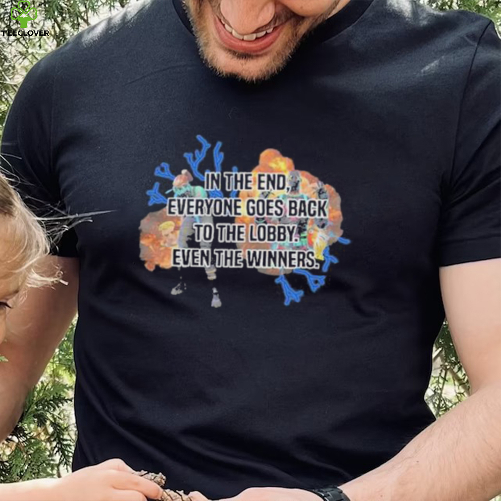 Official in The End Everyone Goes Back To The Lobby Even The Winners Shirt Official in The End Everyone Goes Back To The Lobby Even The Winners Shirt