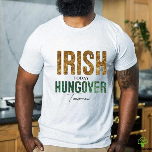 Official irish Today Hungover Tomorrow – St Patrick’s Day 2024 Shirt