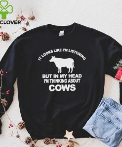 Official it Looks Like I’m Listening But In The Head I’m Thinking About Cow Shirt 2 Official it Looks Like I’m Listening But In The Head I’m Thinking About Cow Shirt