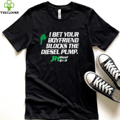 Official jH DIESEL I BET YOUR BOYFRIEND BLOCKS THE DIESEL PUMP SHIRT