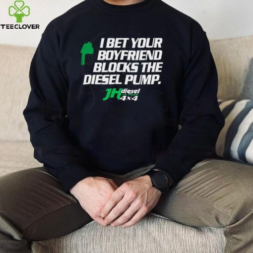 Official jH DIESEL I BET YOUR BOYFRIEND BLOCKS THE DIESEL PUMP SHIRT