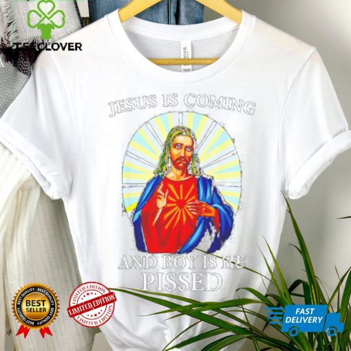 Official jesus is coming and boy is he pissed shirt