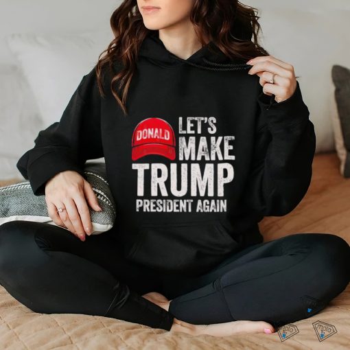Official let’s Make Trump President Again Political Republican Design Red Cap hoodie, sweater, longsleeve, shirt v-neck, t-shirt